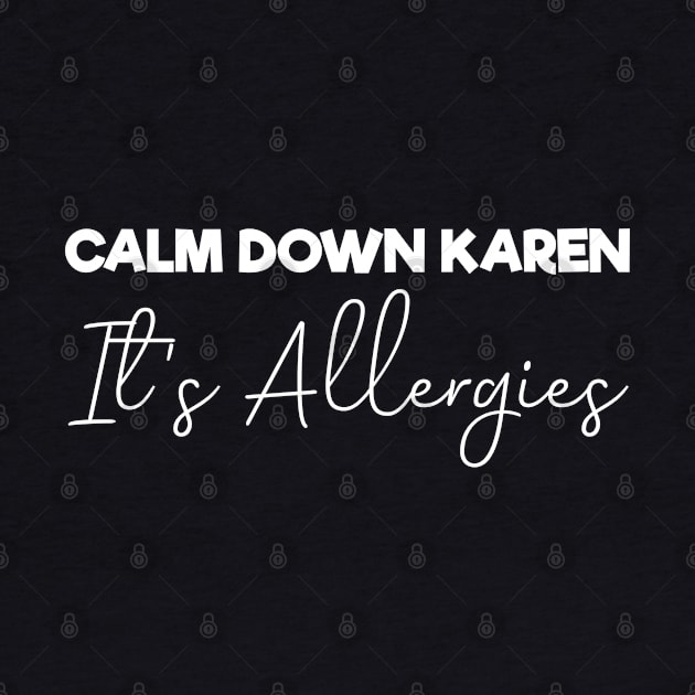 Calm Down Karen It's Allergies , Funny by MultiiDesign